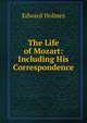The Life of Mozart: Including His Correspondence, Edward Holmes 