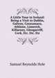 A Little Tour in Ireland: Being a Visit to Dublin, Galway, Connamara, Athlone, Limerick, Killarney, Glengarriff, Cork, Etc. Etc. Etc, Samuel Reynolds Hole 