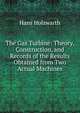 The Gas Turbine: Theory, Construction, and Records of the Results Obtained from Two Actual Machines, Hans Holzwarth 