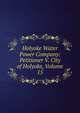 Holyoke Water Power Company: Petitioner V. City of Holyoke, Volume 15, 