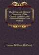The Urine and Clinical Chemistry of the Gastric Contents, the Common Poisons, and the Milk, James William Holland 