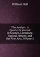 The Analyst: A Quarterly Journal of Science, Literature, Natural History, and the Fine Arts, Volume 5, William Holl 