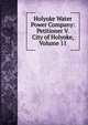 Holyoke Water Power Company: Petitioner V. City of Holyoke, Volume 11, 