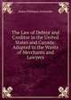 The Law of Debtor and Creditor in the United States and Canada: Adapted to the Wants of Merchants and Lawyers, James Philemon Holcombe 