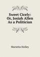 Sweet Cicely: Or, Josiah Allen As a Politician, Marietta Holley 