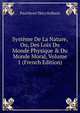 Syst?me De La Nature, Ou, Des Loix Du Monde Physique & Du Monde Moral, Volume 1 (French Edition), Paul Henri Thiry Holbach 