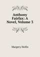 Anthony Fairfax: A Novel, Volume 3, Margery Hollis 