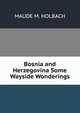 Bosnia and Herzegovina Some Wayside Wonderings, MAUDE M. HOLBACH 