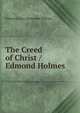 The Creed of Christ / Edmond Holmes, Edmond Gore Alexander Holmes 