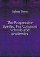 The Progressive Speller: For Common Schools and Academies ., Salem Town 