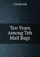 Ten Years Among Teh Mail Bags, J Holbrook 