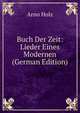 Buch Der Zeit: Lieder Eines Modernen (German Edition), Arno Holz 