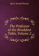 The Professor at the Breakfast Table, Volume 2, Oliver Wendell Holmes 