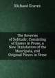 The Reveries of Solitude: Consisting of Essays in Prose, a New Translation of the Muscipula, and Original Pieces in Verse, Richard Graves 
