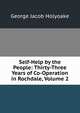 Self-Help by the People: Thirty-Three Years of Co-Operation in Rochdale, Volume 2, Holyoake George Jacob 