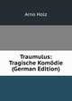 Traumulus: Tragische Komodie (German Edition), Arno Holz 