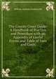 The County Court Guide: A Handbook of Practice and Procedure with an Appendix of Useful Forms and Table of Fees and Costs, William Andrews Holdsworth 