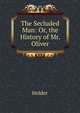 The Secluded Man: Or, the History of Mr. Oliver, Holder 