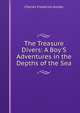 The Treasure Divers: A Boy'S Adventures in the Depths of the Sea, Charles Frederick Holder 