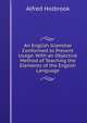 An English Grammar Conformed to Present Usage: With an Objective Method of Teaching the Elements of the English Language, Alfred Holbrook 
