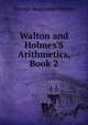 Walton and Holmes'S Arithmetics, Book 2, George Augustus Walton 