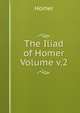 The Iliad of Homer Volume v.2, Homer 