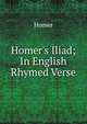 Homer's Iliad; In English Rhymed Verse, Homer 