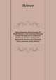 Initia Homerica, Sive Excerpta Ex Iliade Homeri, Cum Locorum Omnium Graeca Metaphrasi Ex Codicibus Bodleianis Et Novi Collegii Mss., Majorem In Partem Nunc Primum Edita; (Ancient Greek Edition), Homer 