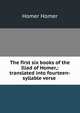 The first six books of the Iliad of Homer,: translated into fourteen-syllable verse ., Homer 
