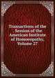 Transactions of the . Session of the American Institute of Homoeopathy, Volume 27, 