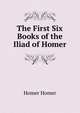 The First Six Books of the Iliad of Homer, Homer 