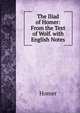 The Iliad of Homer: From the Text of Wolf. with English Notes, Homer 