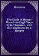 The Iliads of Homer, Done Into Engl. Verse by G. Chapman, with Intr. and Notes by R. Hooper, Homerus 