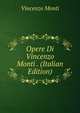 Opere Di Vincenzo Monti . (Italian Edition), Vincenzo Monti 