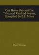 Our Home Beyond the Tide, and Kindred Poems, Compiled by E.E. Miles, Our Home 