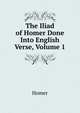 The Iliad of Homer Done Into English Verse, Volume 1, Homer 