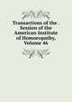 Transactions of the . Session of the American Institute of Homoeopathy, Volume 46, 