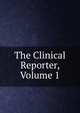 The Clinical Reporter, Volume 1, 