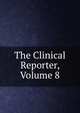 The Clinical Reporter, Volume 8, 