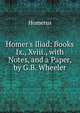 Homer's Iliad: Books Ix., Xviii., with Notes, and a Paper, by G.B. Wheeler, Homerus 