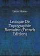 Lexique De Topographie Romaine (French Edition), Leon Homo 