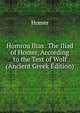 Homrou Ilias: The Iliad of Homer, According to the Text of Wolf (Ancient Greek Edition), Homer 