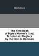 The First Book of Pope's Homer's Iliad, Tr. Into Lat. Elegiacs by the Hon. G. Denman, Homerus 