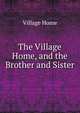 The Village Home, and the Brother and Sister, Village Home 