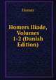 Homers Iliade, Volumes 1-2 (Danish Edition), Homer 