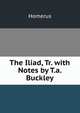 The Iliad, Tr. with Notes by T.a. Buckley, Homerus 