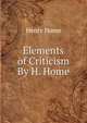 Elements of Criticism By H. Home., Henry Home 