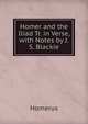 Homer and the Iliad Tr. in Verse, with Notes by J.S. Blackie, Homerus 