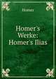 Homer's Werke: Homer's Ilias, Homer 