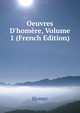 Oeuvres D'hom?re, Volume 1 (French Edition), Homer 
